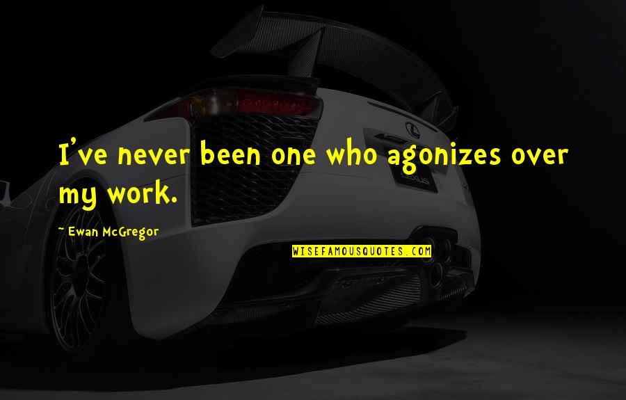 Supporting Girlfriend Quotes By Ewan McGregor: I've never been one who agonizes over my Supporting Girlfriend Quotes By Ewan McGregor: I've never been one who agonizes over my