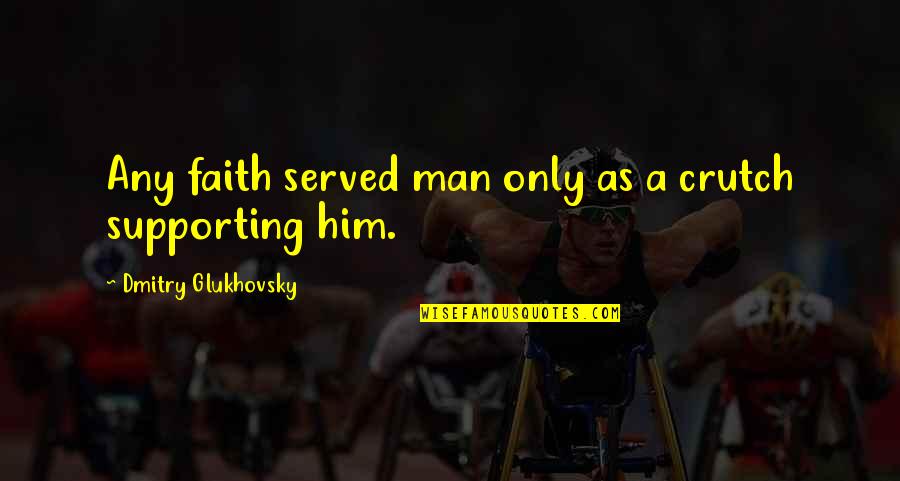 Supporting Him Quotes By Dmitry Glukhovsky: Any faith served man only as a crutch
