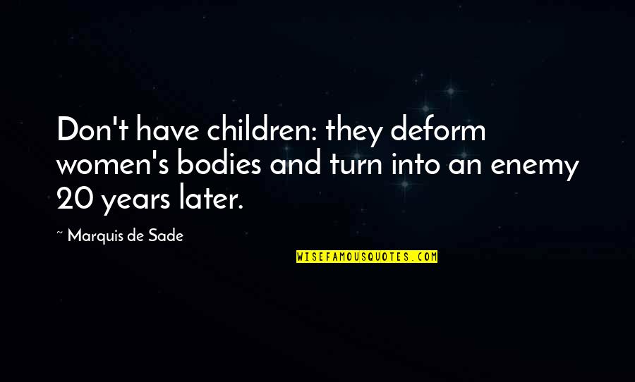 Supporting Others In Time Of Need Quotes By Marquis De Sade: Don't have children: they deform women's bodies and