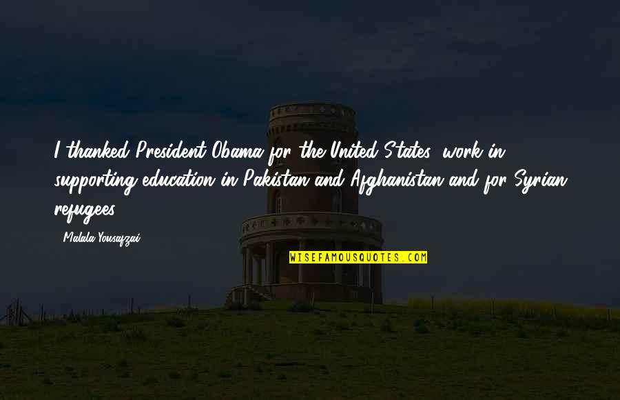 Supporting President Quotes By Malala Yousafzai: I thanked President Obama for the United States'