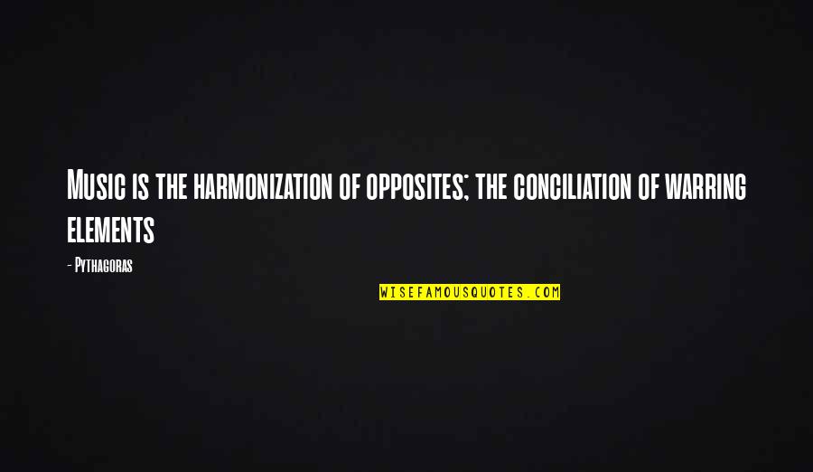 Supporting Those You Love Quotes By Pythagoras: Music is the harmonization of opposites; the conciliation