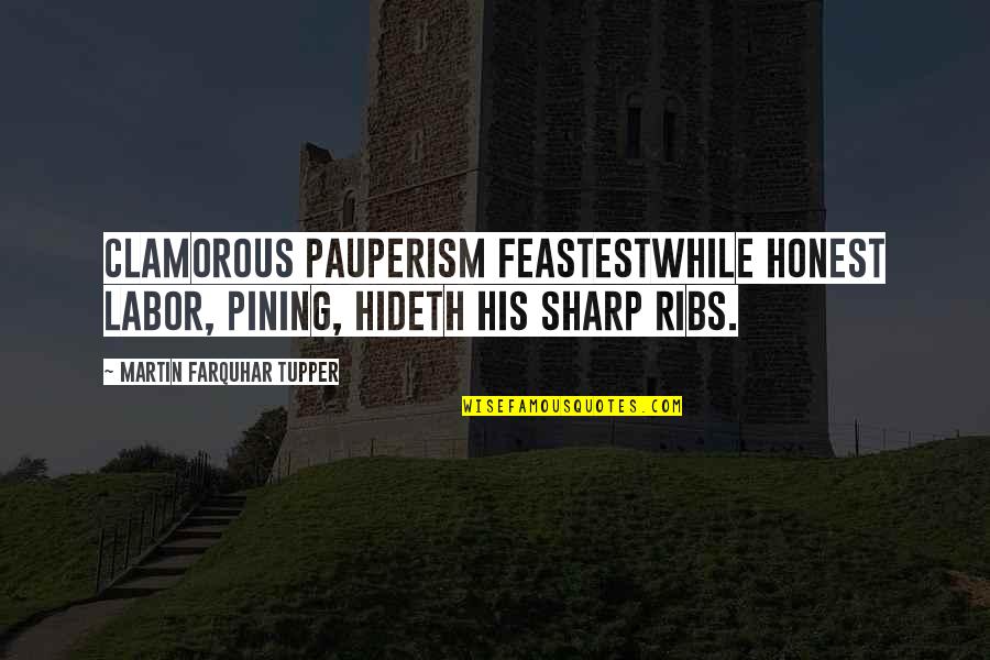 Supporting Your Coworkers Quotes By Martin Farquhar Tupper: Clamorous pauperism feastestWhile honest Labor, pining, hideth his Supporting Your Coworkers Quotes By Martin Farquhar Tupper: Clamorous pauperism feastestWhile honest Labor, pining, hideth his