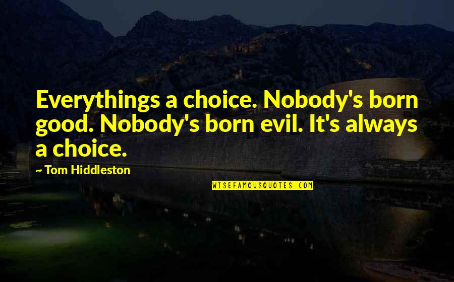 Supporting Your Friends Quotes By Tom Hiddleston: Everythings a choice. Nobody's born good. Nobody's born