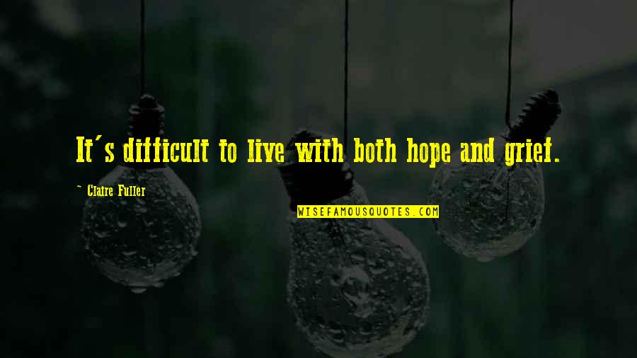 Supporting Your Husband Quotes By Claire Fuller: It's difficult to live with both hope and