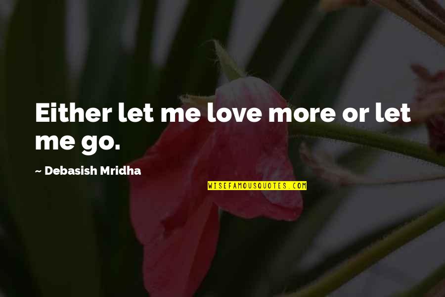 Supportive Brother Quotes By Debasish Mridha: Either let me love more or let me Supportive Brother Quotes By Debasish Mridha: Either let me love more or let me
