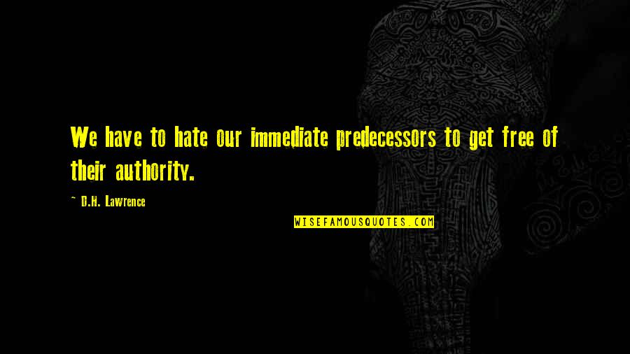Supportive Divorce Quotes By D.H. Lawrence: We have to hate our immediate predecessors to