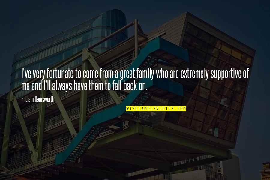 Supportive Family Quotes By Liam Hemsworth: I've very fortunate to come from a great Supportive Family Quotes By Liam Hemsworth: I've very fortunate to come from a great