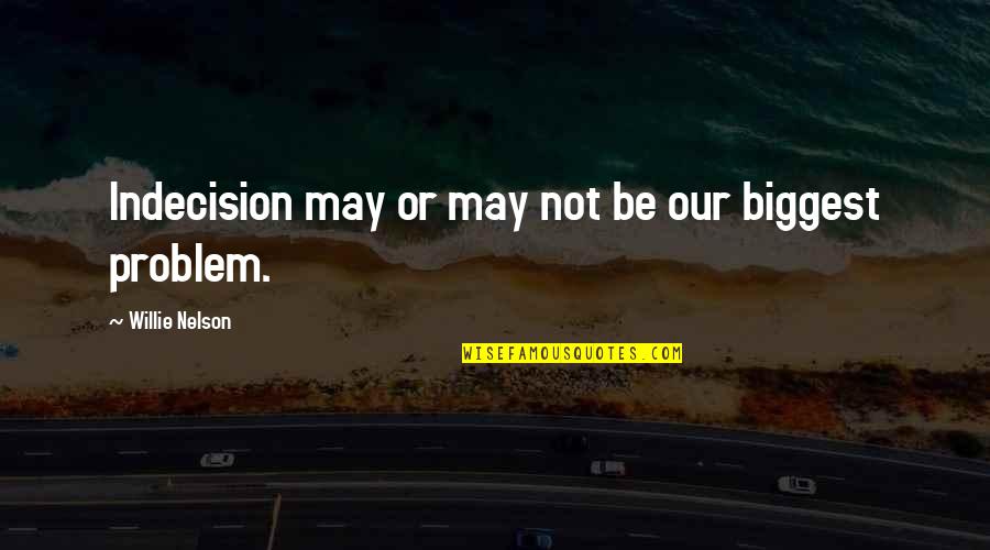 Supportive Friends Funny Quotes By Willie Nelson: Indecision may or may not be our biggest