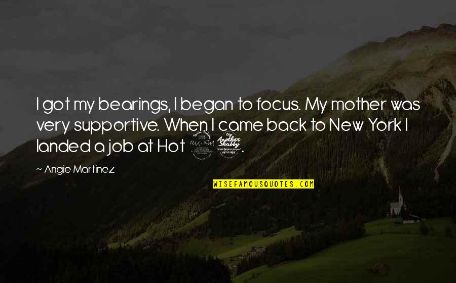 Supportive Mother Quotes By Angie Martinez: I got my bearings, I began to focus.