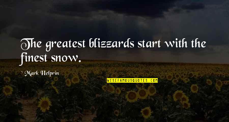 Supportive Mother Quotes By Mark Helprin: The greatest blizzards start with the finest snow.