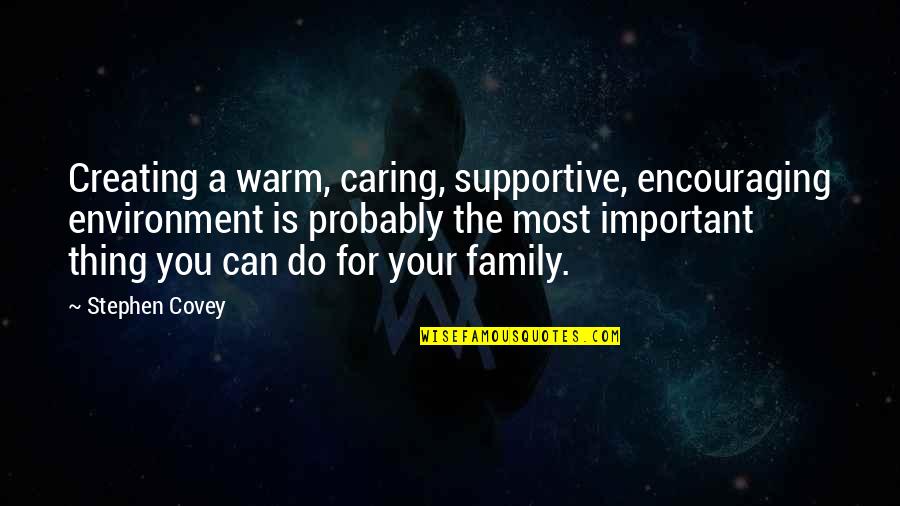 Supportive Mother Quotes By Stephen Covey: Creating a warm, caring, supportive, encouraging environment is Supportive Mother Quotes By Stephen Covey: Creating a warm, caring, supportive, encouraging environment is