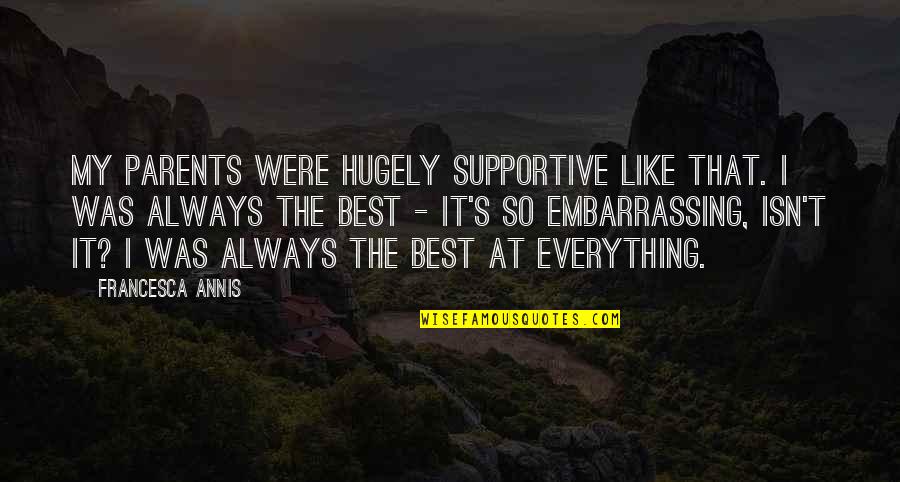 Supportive Parents Quotes By Francesca Annis: My parents were hugely supportive like that. I Supportive Parents Quotes By Francesca Annis: My parents were hugely supportive like that. I