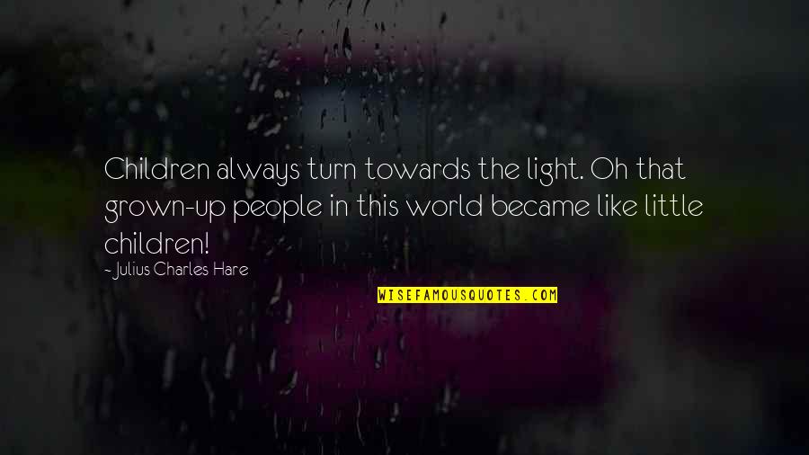 Supportive Parents Quotes By Julius Charles Hare: Children always turn towards the light. Oh that Supportive Parents Quotes By Julius Charles Hare: Children always turn towards the light. Oh that