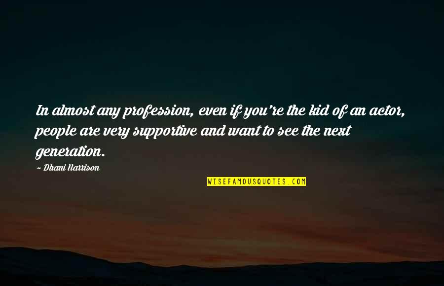 Supportive People Quotes By Dhani Harrison: In almost any profession, even if you're the Supportive People Quotes By Dhani Harrison: In almost any profession, even if you're the