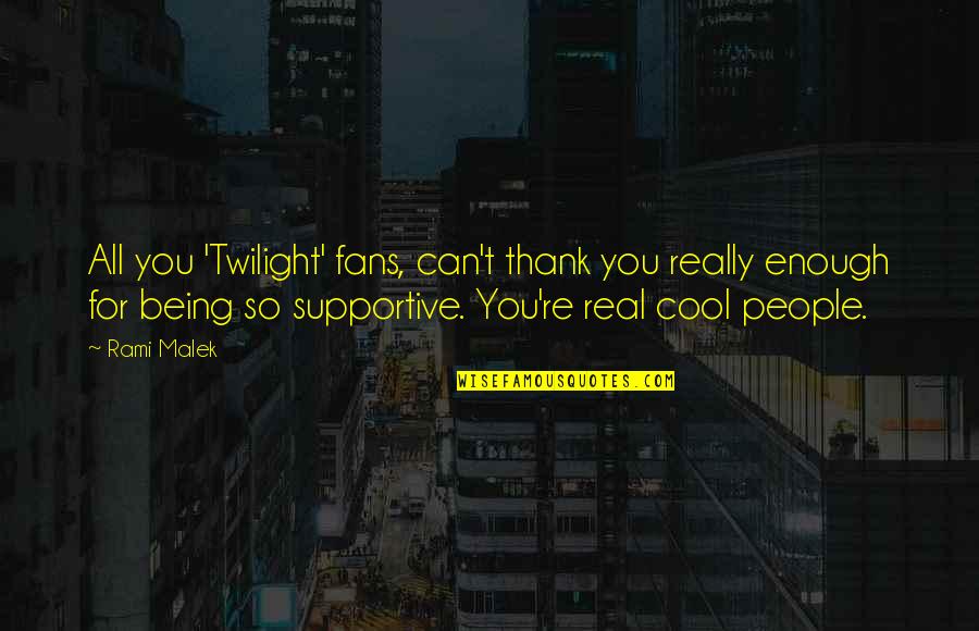 Supportive People Quotes By Rami Malek: All you 'Twilight' fans, can't thank you really Supportive People Quotes By Rami Malek: All you 'Twilight' fans, can't thank you really