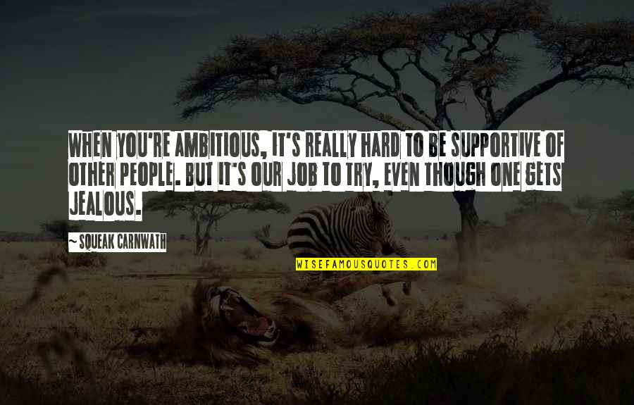 Supportive People Quotes By Squeak Carnwath: When you're ambitious, it's really hard to be Supportive People Quotes By Squeak Carnwath: When you're ambitious, it's really hard to be