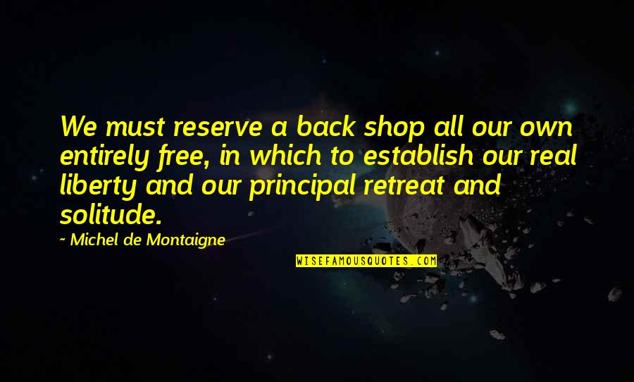 Supportive Teachers Quotes By Michel De Montaigne: We must reserve a back shop all our