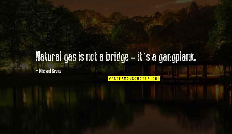 Supportive Wives Quotes By Michael Brune: Natural gas is not a bridge - it's