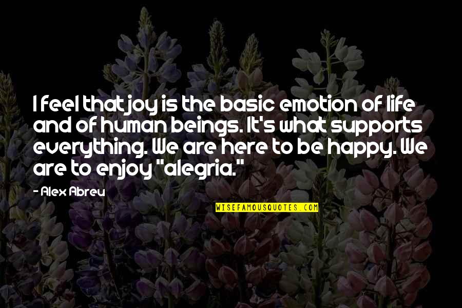 Supports Quotes By Alex Abreu: I feel that joy is the basic emotion