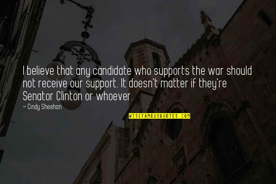 Supports Quotes By Cindy Sheehan: I believe that any candidate who supports the