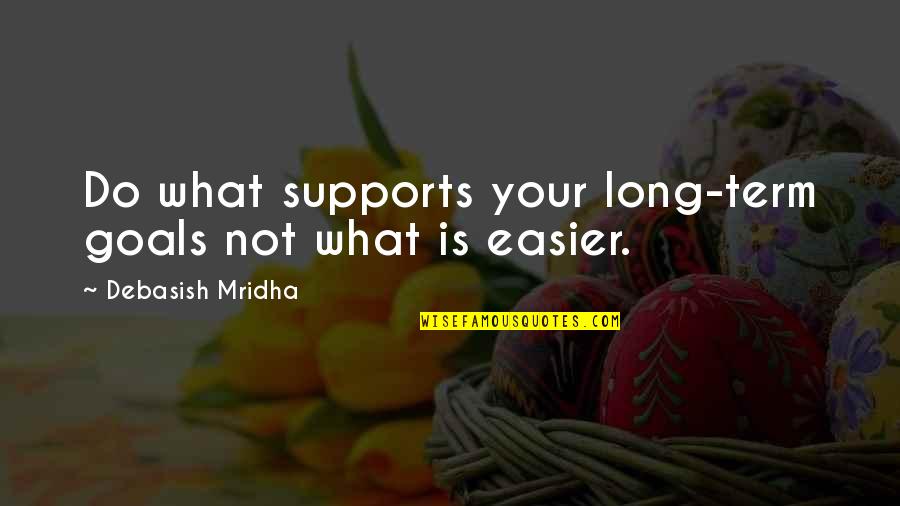 Supports Quotes By Debasish Mridha: Do what supports your long-term goals not what