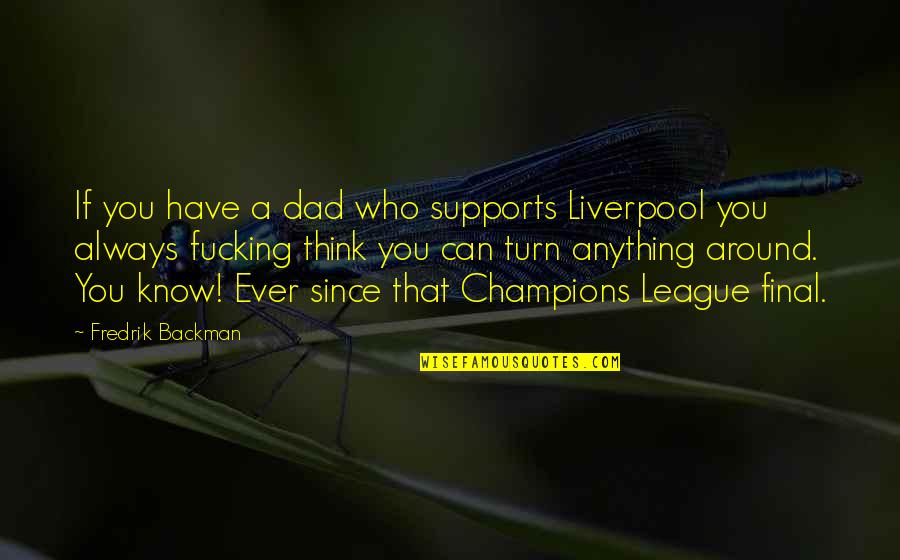 Supports Quotes By Fredrik Backman: If you have a dad who supports Liverpool