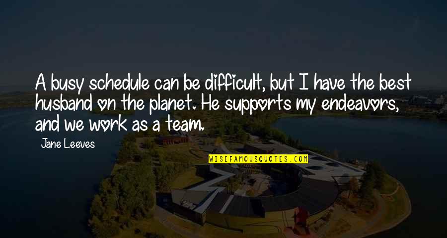 Supports Quotes By Jane Leeves: A busy schedule can be difficult, but I
