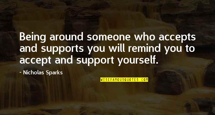 Supports Quotes By Nicholas Sparks: Being around someone who accepts and supports you