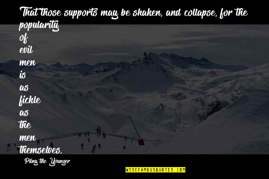 Supports Quotes By Pliny The Younger: That those supports may be shaken, and collapse,