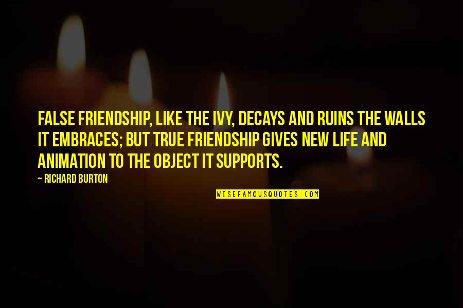 Supports Quotes By Richard Burton: False friendship, like the ivy, decays and ruins