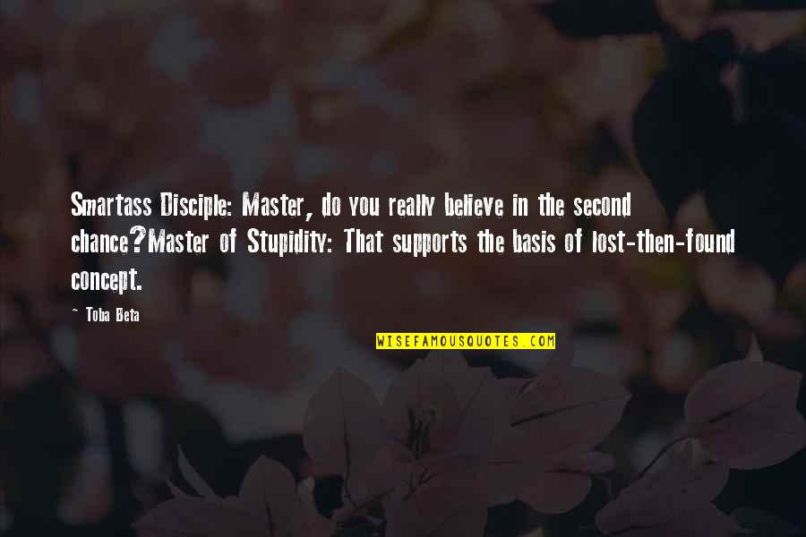 Supports Quotes By Toba Beta: Smartass Disciple: Master, do you really believe in