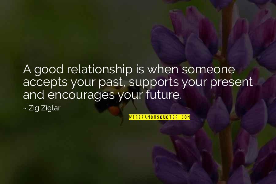 Supports Quotes By Zig Ziglar: A good relationship is when someone accepts your