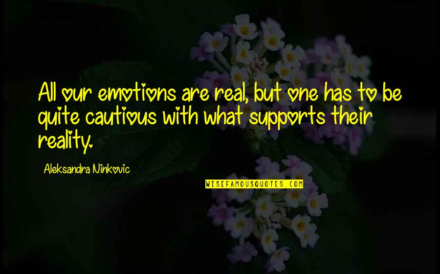 Supports You Quotes By Aleksandra Ninkovic: All our emotions are real, but one has Supports You Quotes By Aleksandra Ninkovic: All our emotions are real, but one has