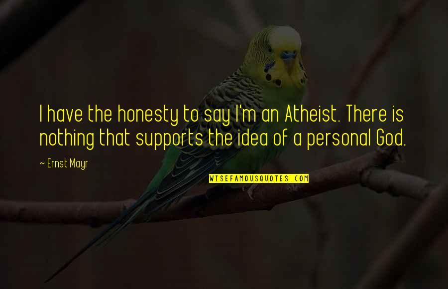 Supports You Quotes By Ernst Mayr: I have the honesty to say I'm an Supports You Quotes By Ernst Mayr: I have the honesty to say I'm an