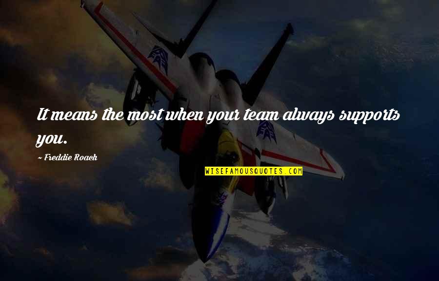 Supports You Quotes By Freddie Roach: It means the most when your team always Supports You Quotes By Freddie Roach: It means the most when your team always