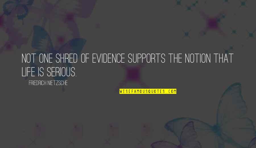 Supports You Quotes By Friedrich Nietzsche: Not one shred of evidence supports the notion Supports You Quotes By Friedrich Nietzsche: Not one shred of evidence supports the notion