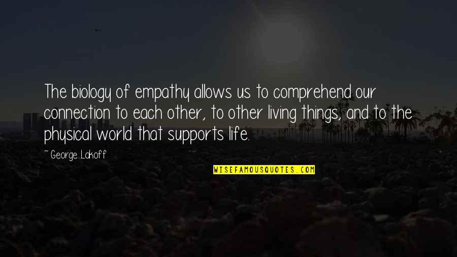 Supports You Quotes By George Lakoff: The biology of empathy allows us to comprehend Supports You Quotes By George Lakoff: The biology of empathy allows us to comprehend