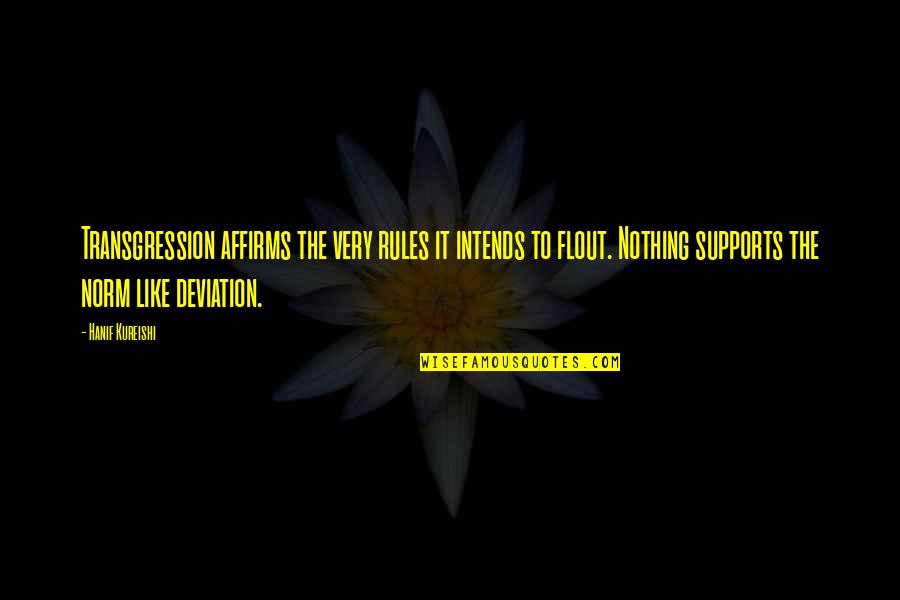 Supports You Quotes By Hanif Kureishi: Transgression affirms the very rules it intends to Supports You Quotes By Hanif Kureishi: Transgression affirms the very rules it intends to