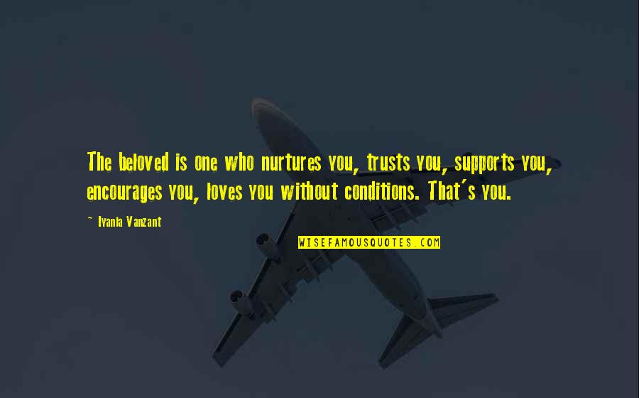 Supports You Quotes By Iyanla Vanzant: The beloved is one who nurtures you, trusts Supports You Quotes By Iyanla Vanzant: The beloved is one who nurtures you, trusts