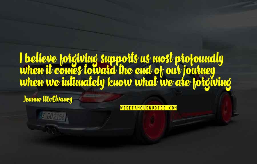 Supports You Quotes By Jeanne McElvaney: I believe forgiving supports us most profoundly when Supports You Quotes By Jeanne McElvaney: I believe forgiving supports us most profoundly when