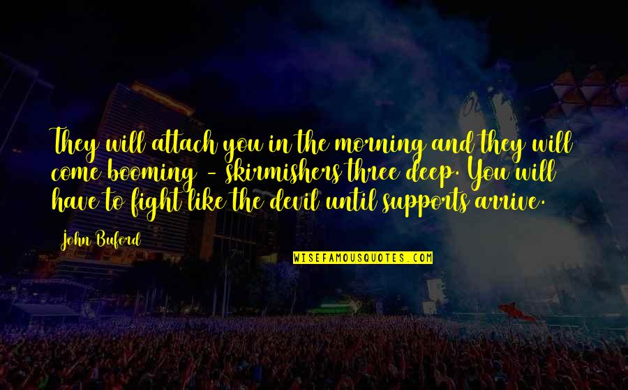 Supports You Quotes By John Buford: They will attach you in the morning and Supports You Quotes By John Buford: They will attach you in the morning and