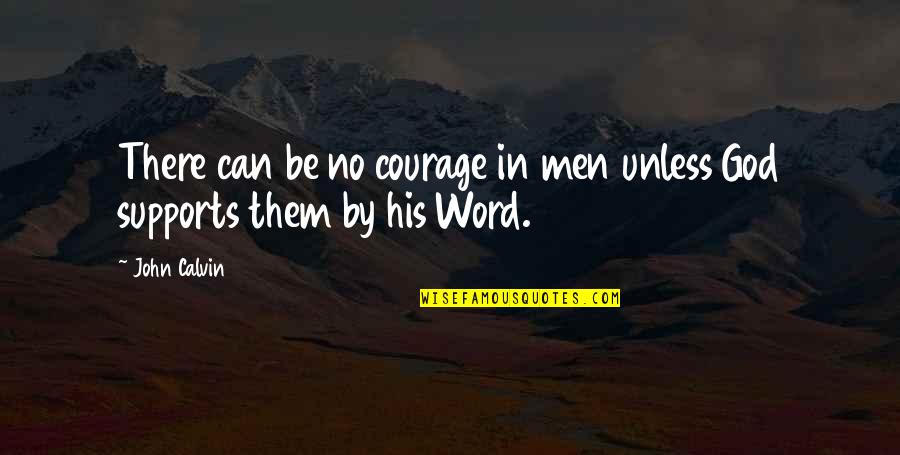 Supports You Quotes By John Calvin: There can be no courage in men unless