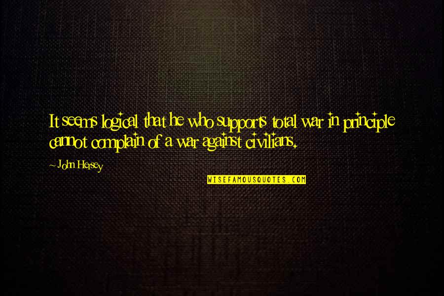Supports You Quotes By John Hersey: It seems logical that he who supports total Supports You Quotes By John Hersey: It seems logical that he who supports total