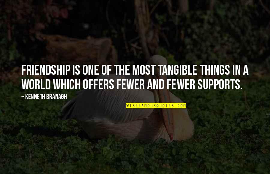Supports You Quotes By Kenneth Branagh: Friendship is one of the most tangible things Supports You Quotes By Kenneth Branagh: Friendship is one of the most tangible things