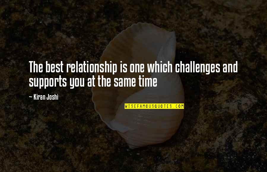 Supports You Quotes By Kiran Joshi: The best relationship is one which challenges and