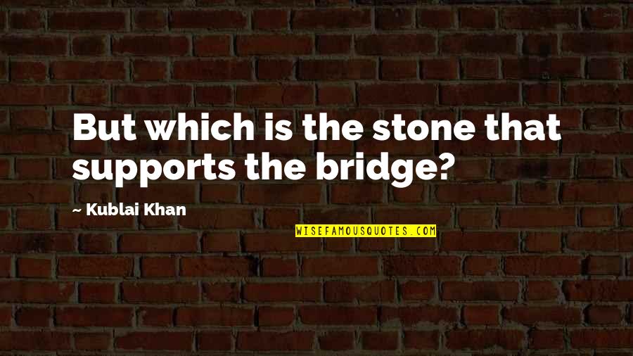 Supports You Quotes By Kublai Khan: But which is the stone that supports the Supports You Quotes By Kublai Khan: But which is the stone that supports the