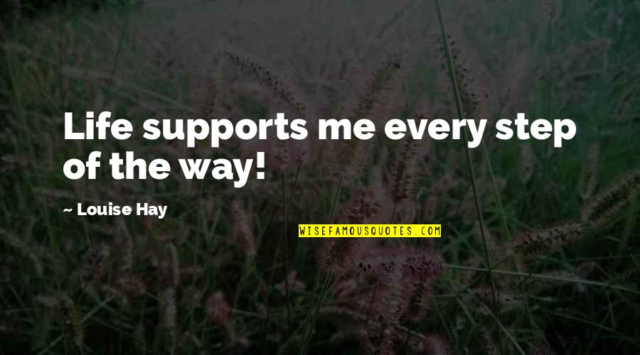Supports You Quotes By Louise Hay: Life supports me every step of the way! Supports You Quotes By Louise Hay: Life supports me every step of the way!