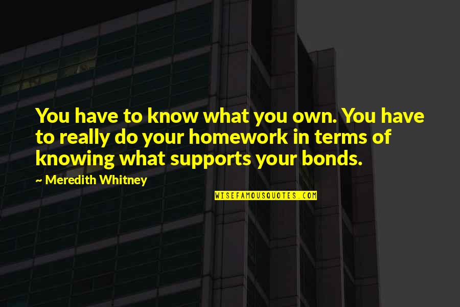 Supports You Quotes By Meredith Whitney: You have to know what you own. You Supports You Quotes By Meredith Whitney: You have to know what you own. You