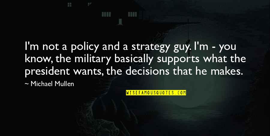 Supports You Quotes By Michael Mullen: I'm not a policy and a strategy guy. Supports You Quotes By Michael Mullen: I'm not a policy and a strategy guy.