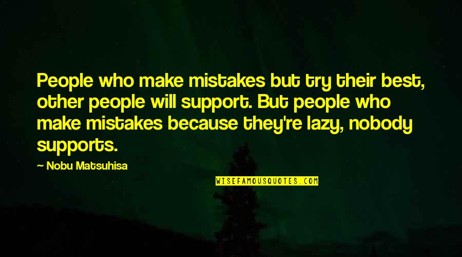 Supports You Quotes By Nobu Matsuhisa: People who make mistakes but try their best, Supports You Quotes By Nobu Matsuhisa: People who make mistakes but try their best,